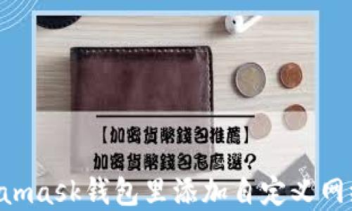如何在Metamask钱包里添加自定义网络:详细指南