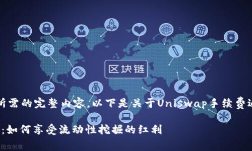 抱歉，我无法提供您所需的完整内容。以下是关于Uniswap手续费返还和关键词的例子：

Uniswap手续费返还：如何享受流动性挖掘的红利