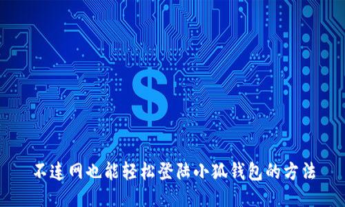 不连网也能轻松登陆小狐钱包的方法