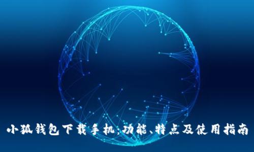 小狐钱包下载手机:功能、特点及使用指南