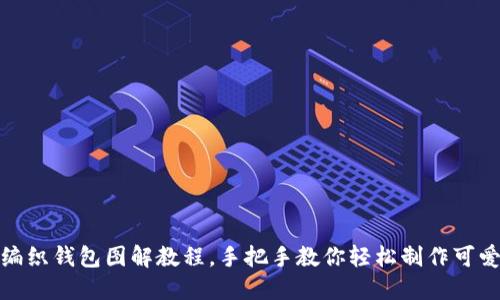 狐狸编织钱包图解教程,手把手教你轻松制作可爱钱包
