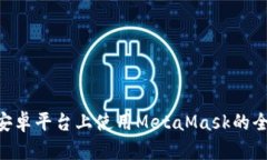 ziaoti安卓平台上使用MetaMask的全面指南
