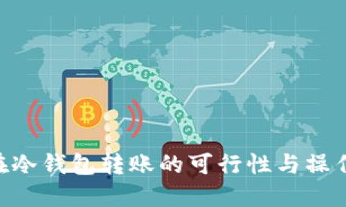 黑U在冷钱包转账的可行性与操作指南