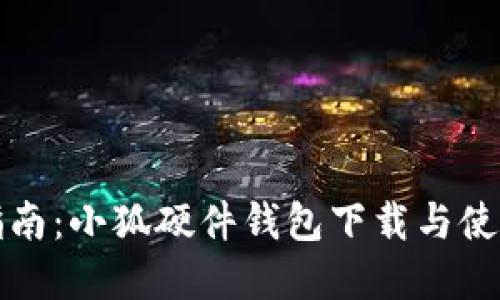 全面指南:小狐硬件钱包下载与使用详解