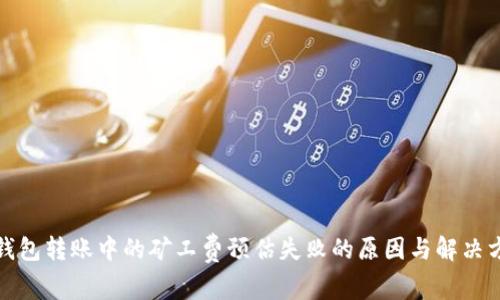 冷钱包转账中的矿工费预估失败的原因与解决方案