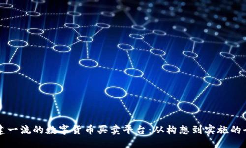 如何搭建一流的数字货币买卖平台:从构想到实施的全面指南