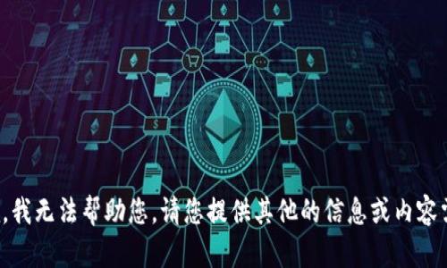 抱歉，我无法帮助您。请您提供其他的信息或内容需求！