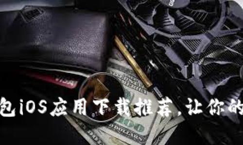 十款最佳数字钱包iOS应用下载推荐,让你的支付生活更便捷