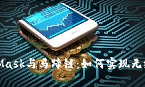 深入解析MetaMask与马蹄链：如何实现无缝的区块链体验