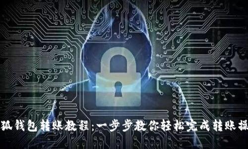 小狐钱包转账教程:一步步教你轻松完成转账操作