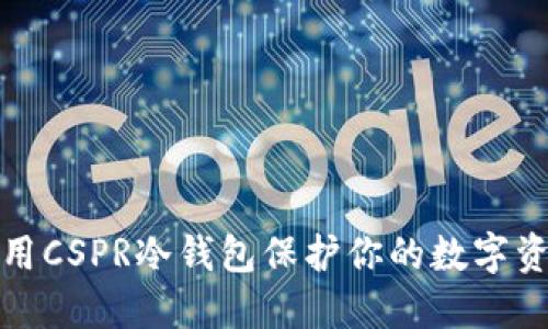 如何使用CSPR冷钱包保护你的数字资产安全