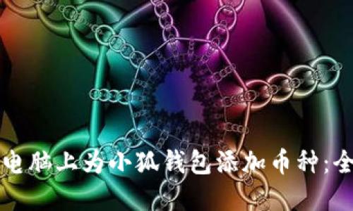 如何在电脑上为小狐钱包添加币种：全面指南