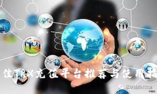 最佳TRX充值平台推荐与使用指南