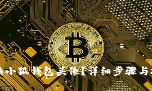 如何更换小狐钱包头像?详细步骤与技巧解析
