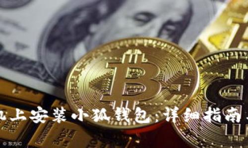 如何在手机上安装小狐钱包：详细指南与注意事项