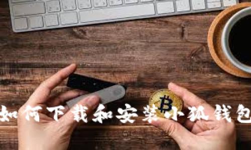 Win10用户如何下载和安装小狐钱包的完整指南