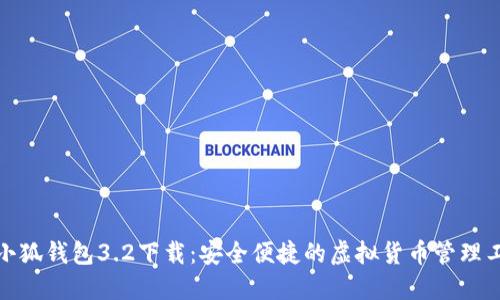 : 小狐钱包3.2下载：安全便捷的虚拟货币管理工具