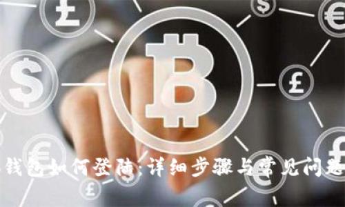 小狐钱包如何登陆:详细步骤与常见问题解答