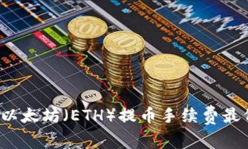 如何找到以太坊(ETH)提币手续费最低的平台?