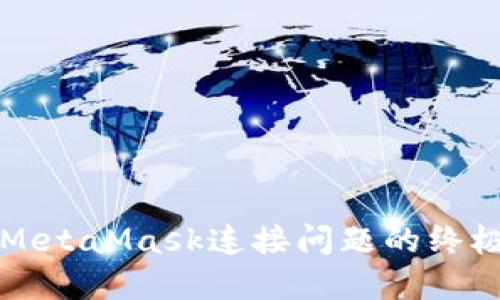 解决MetaMask连接问题的终极指南