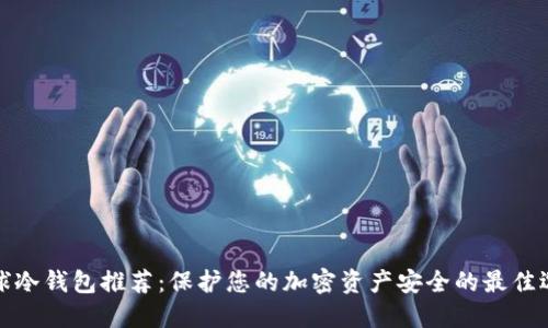 全球冷钱包推荐：保护您的加密资产安全的最佳选择