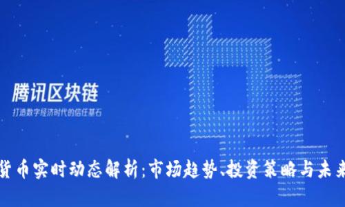 加密货币实时动态解析：市场趋势、投资策略与未来展望