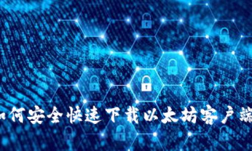 如何安全快速下载以太坊客户端？