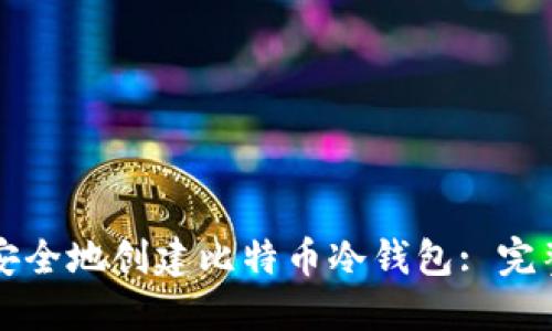 如何安全地创建比特币冷钱包: 完整指南