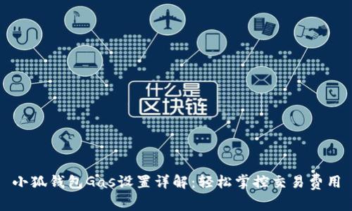 小狐钱包Gas设置详解:轻松掌控交易费用
