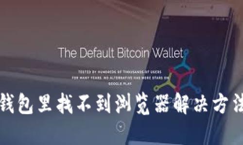 小狐钱包里找不到浏览器解决方法指南