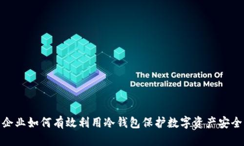 企业如何有效利用冷钱包保护数字资产安全