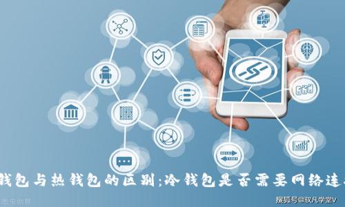 冷钱包与热钱包的区别：冷钱包是否需要网络连接？