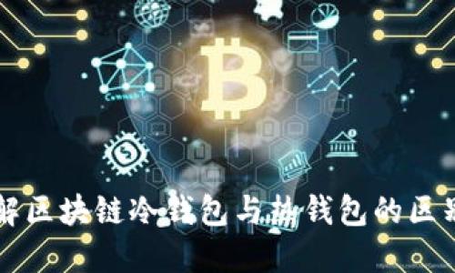 深入理解区块链冷钱包与热钱包的区别及应用