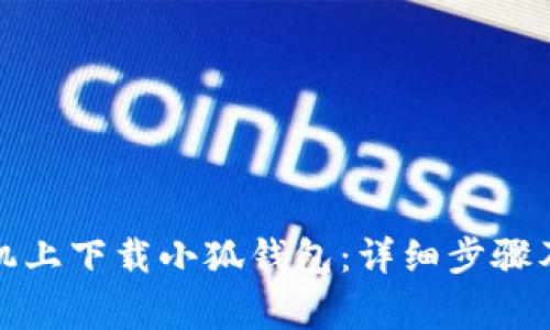 如何在华为手机上下载小狐钱包：详细步骤及常见问题解答