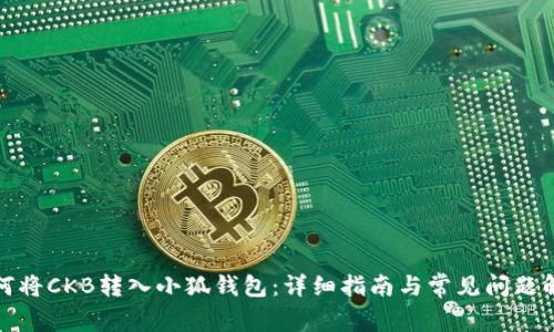 如何将CKB转入小狐钱包：详细指南与常见问题解答
