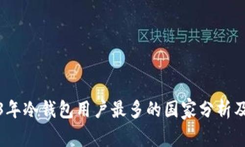 2023年冷钱包用户最多的国家分析及趋势