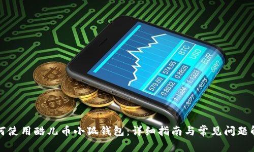 如何使用酷儿币小狐钱包：详细指南与常见问题解析