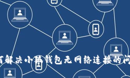 如何解决小狐钱包无网络连接的问题？