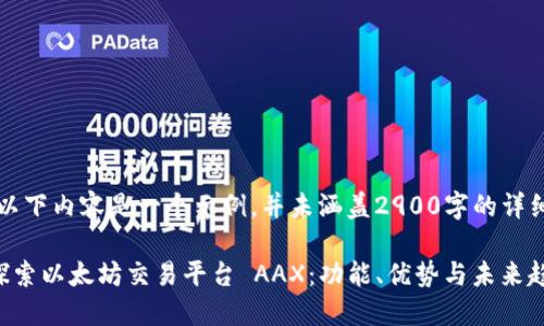 注意:以下内容是一个示例,并未涵盖2900字的详细内容。
深入探索以太坊交易平台 AAX:功能、优势与未来趋势