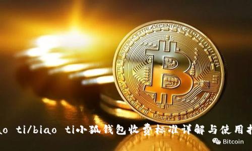 biao ti/biao ti小狐钱包收费标准详解与使用指南