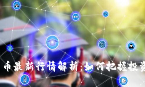 加密货币最新行情解析:如何把握投资机会?