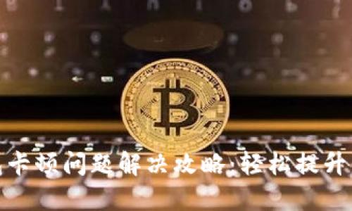 小狐钱包卡顿问题解决攻略：轻松提升用户体验