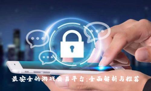 最安全的游戏交易平台：全面解析与推荐