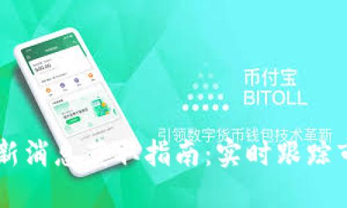 币圈最新消息获取指南:实时跟踪市场动态
