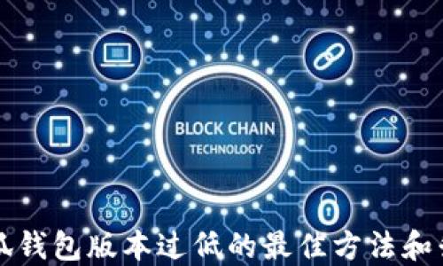 
解决小狐钱包版本过低的最佳方法和升级指南