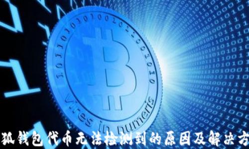 小狐钱包代币无法检测到的原因及解决方法