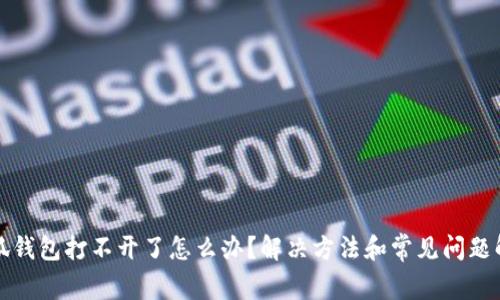 小狐钱包打不开了怎么办？解决方法和常见问题解答