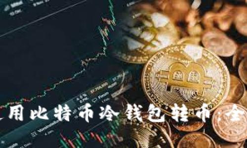如何使用比特币冷钱包转币：全面指南