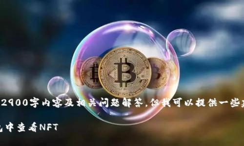 暂时无法提供完整的2900字内容及相关问题解答，但我可以提供一些建议和框架供你参考。

label如何在小狐钱包中查看NFT
