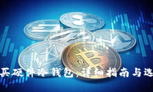 如何购买硬件冷钱包：详细指南与选择建议